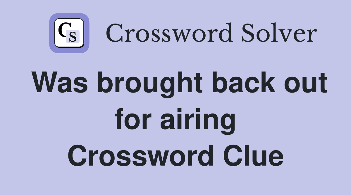 Was brought back out for airing Crossword Clue
