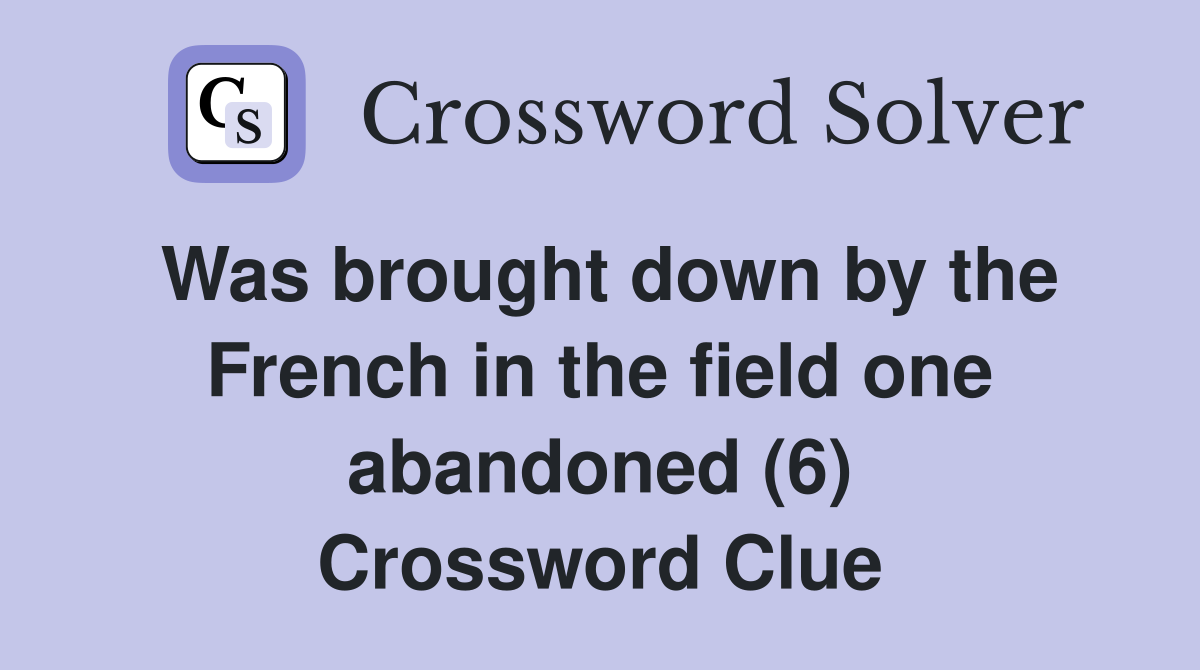 Was brought down by the French in the field one abandoned (6) Crossword Clue