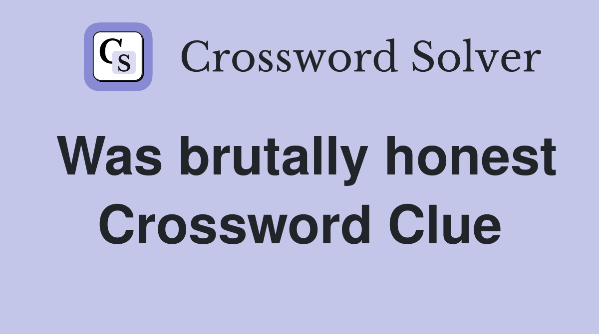 Was brutally honest Crossword Clue