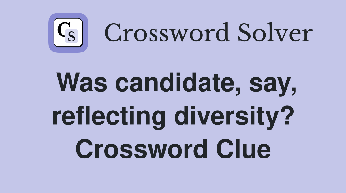 Was candidate, say, reflecting diversity? Crossword Clue