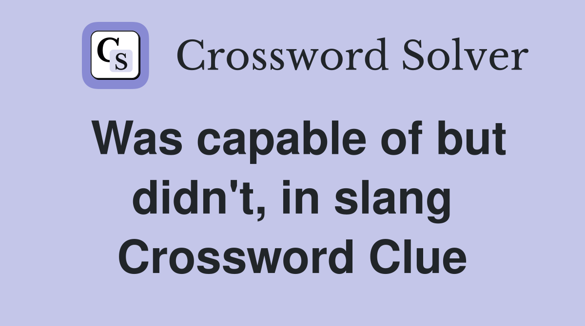 Was capable of but didn't, in slang Crossword Clue