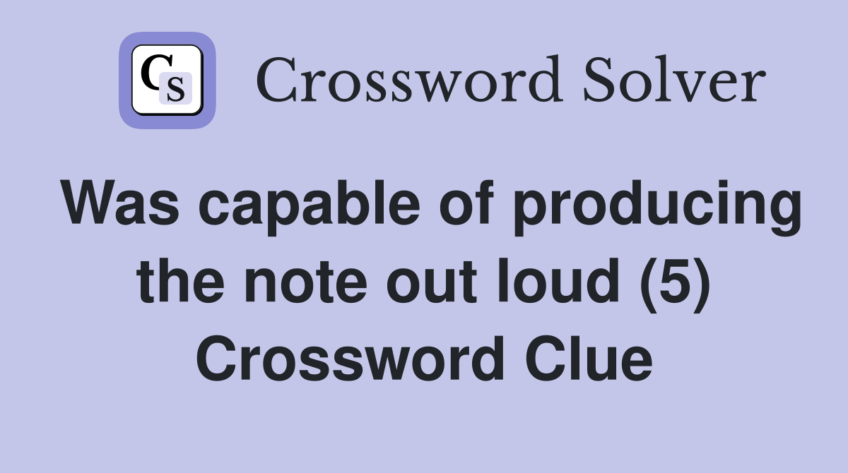 Was capable of producing the note out loud (5) Crossword Clue