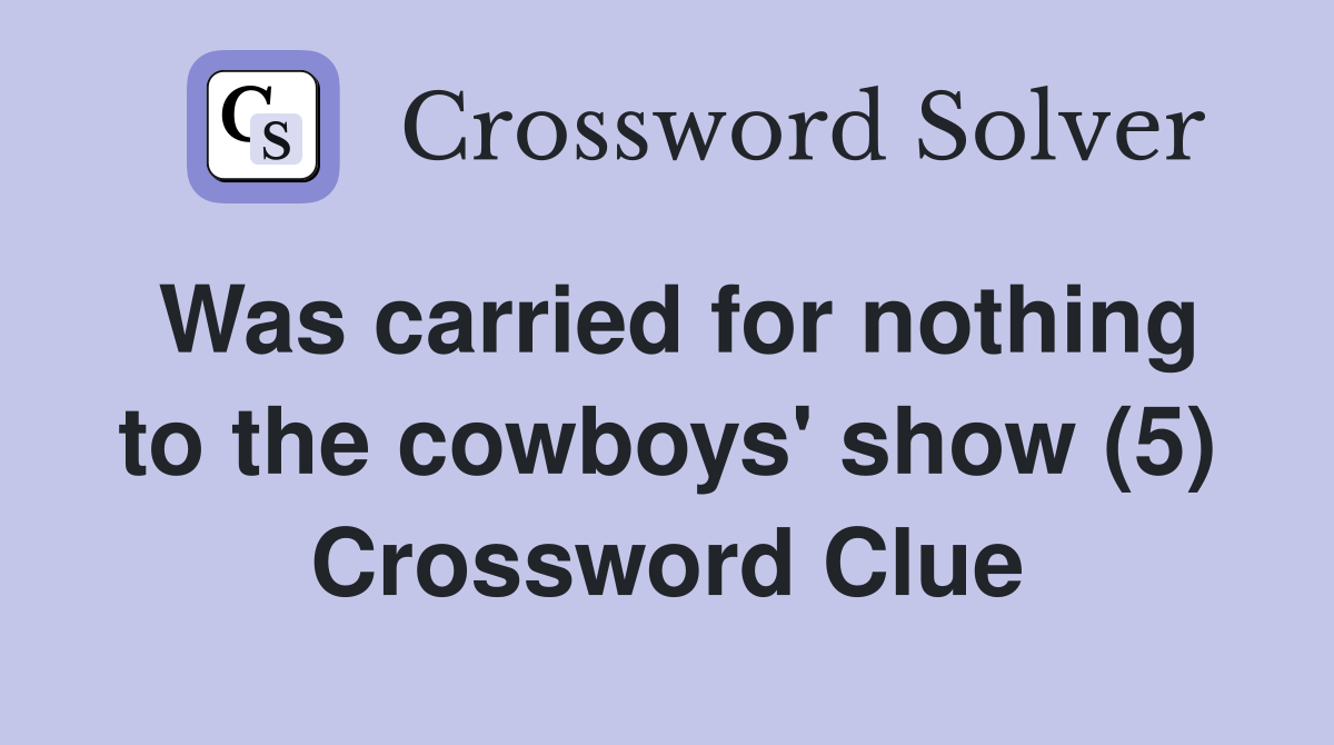 Was carried for nothing to the cowboys' show (5) Crossword Clue