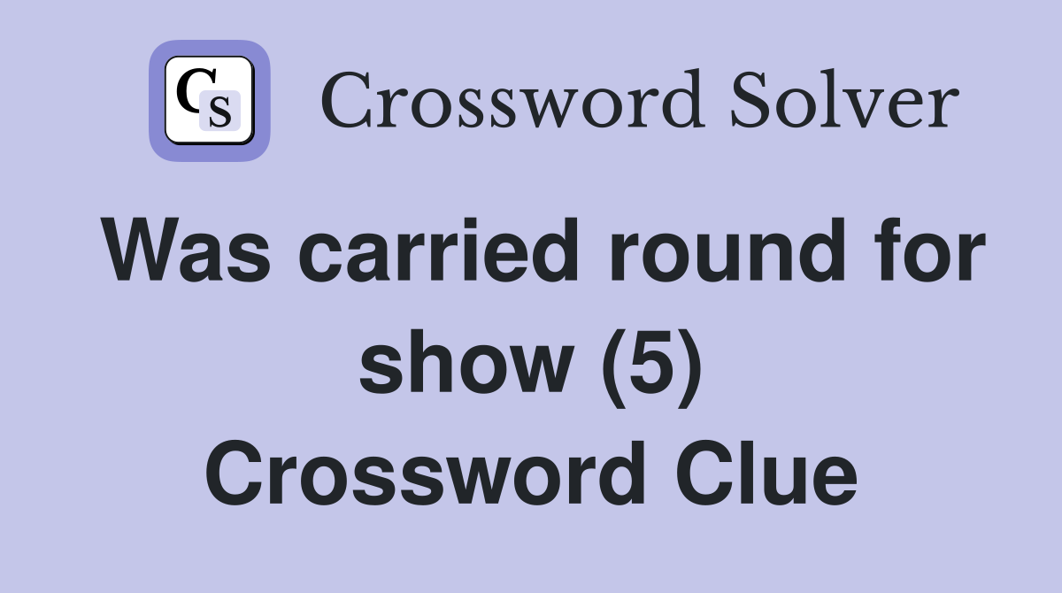 Was carried round for show (5) Crossword Clue