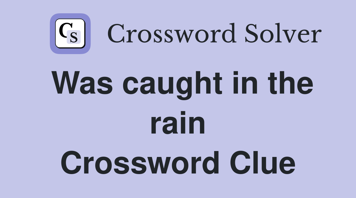 Was caught in the rain Crossword Clue