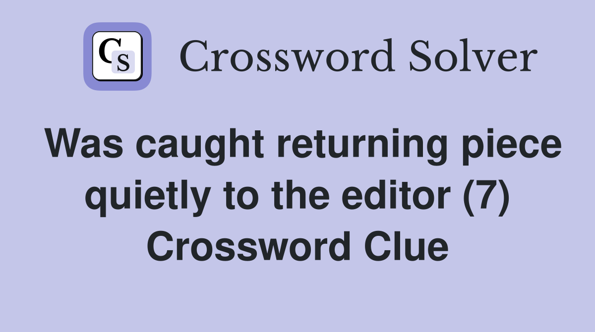 Was caught returning piece quietly to the editor (7) Crossword Clue