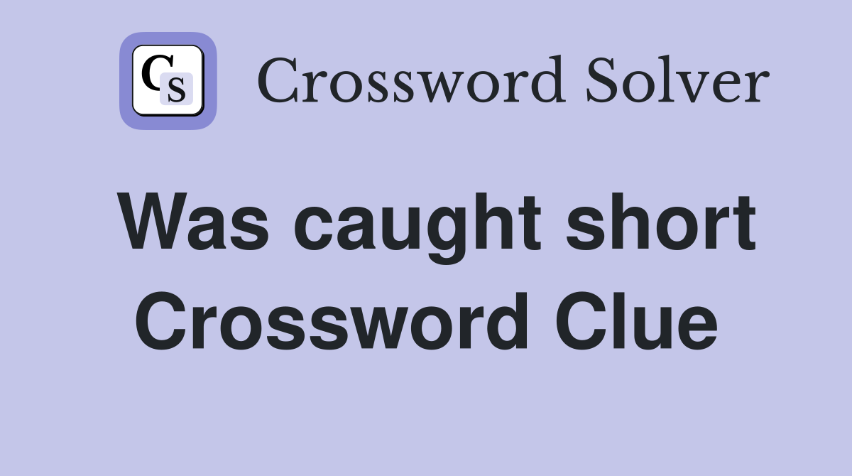 Was caught short Crossword Clue