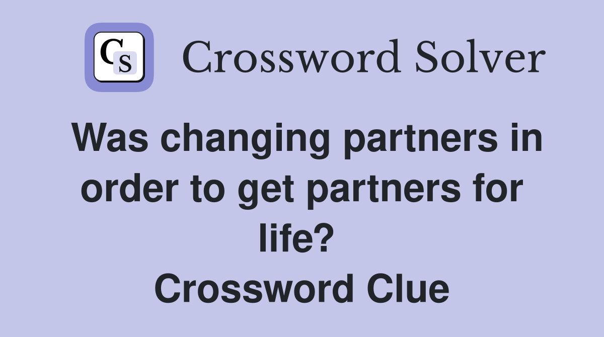 Was changing partners in order to get partners for life?  Crossword Clue