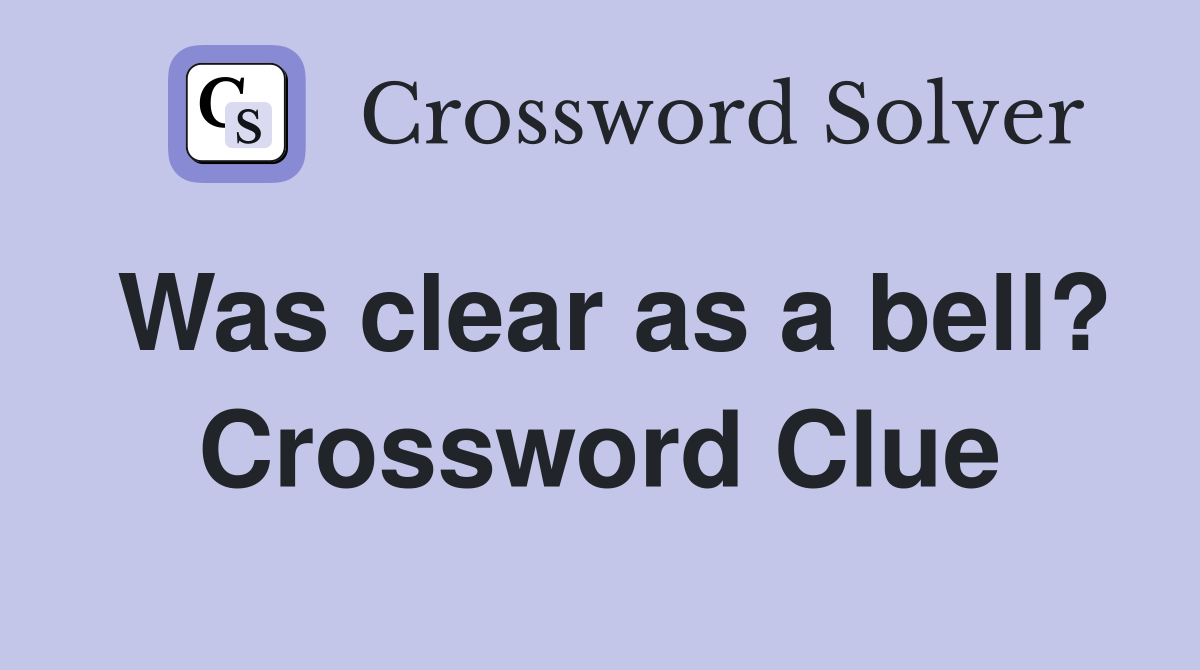 Was clear as a bell? Crossword Clue
