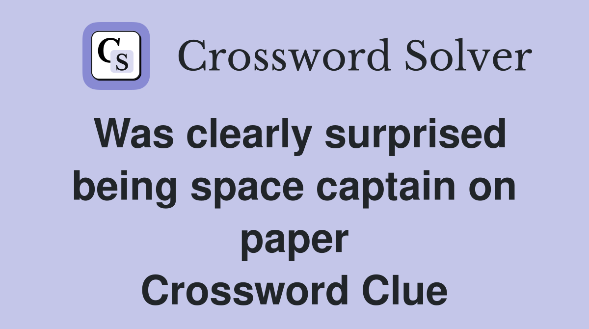 Was clearly surprised being space captain on paper Crossword Clue