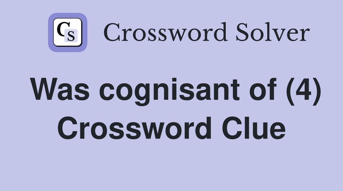 Was cognisant of (4) Crossword Clue