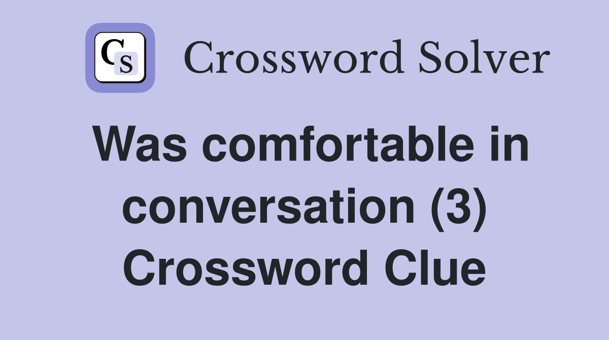 Was comfortable in conversation (3) Crossword Clue