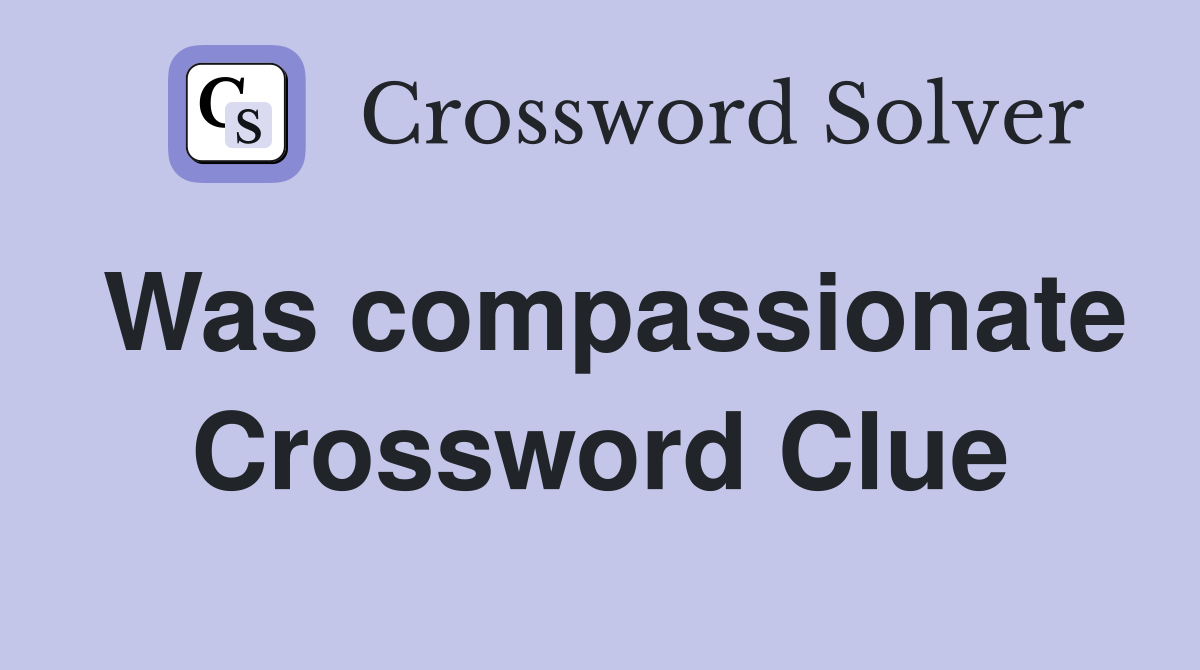 Was compassionate Crossword Clue