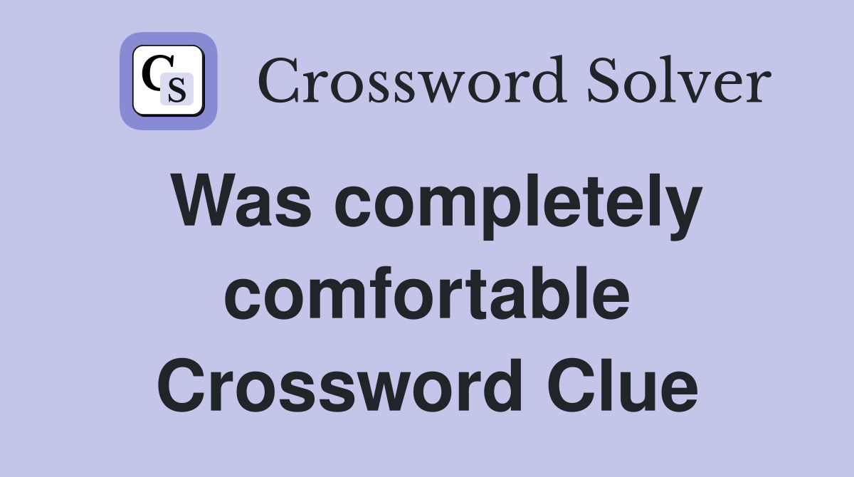 Was completely comfortable Crossword Clue