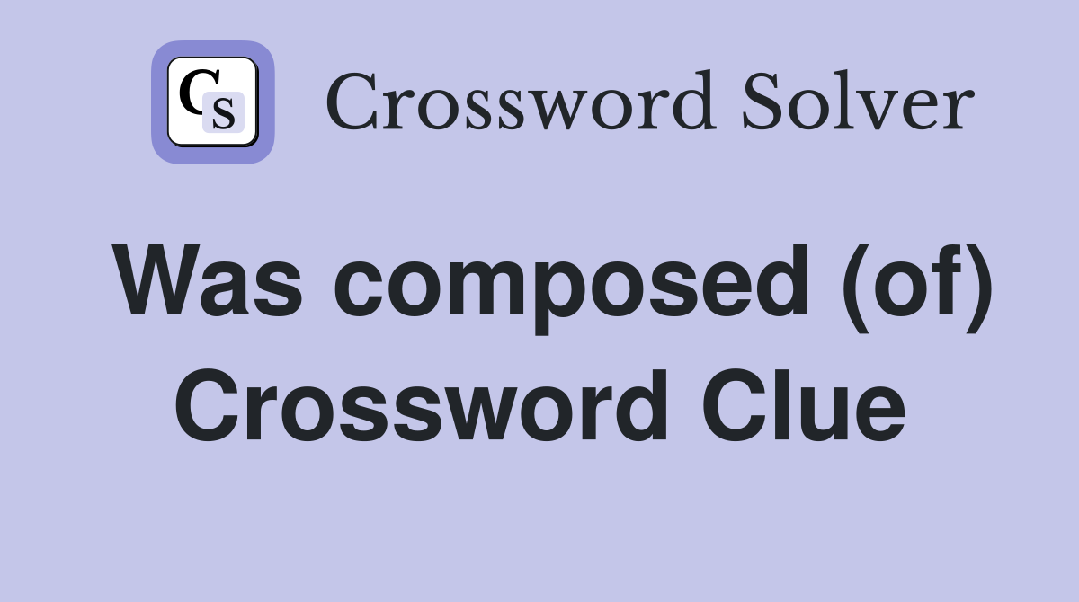Was composed (of) Crossword Clue