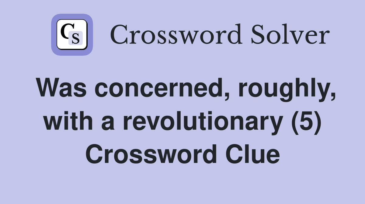 Was concerned, roughly, with a revolutionary (5) Crossword Clue