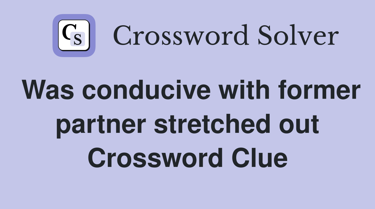 Was conducive with former partner stretched out Crossword Clue