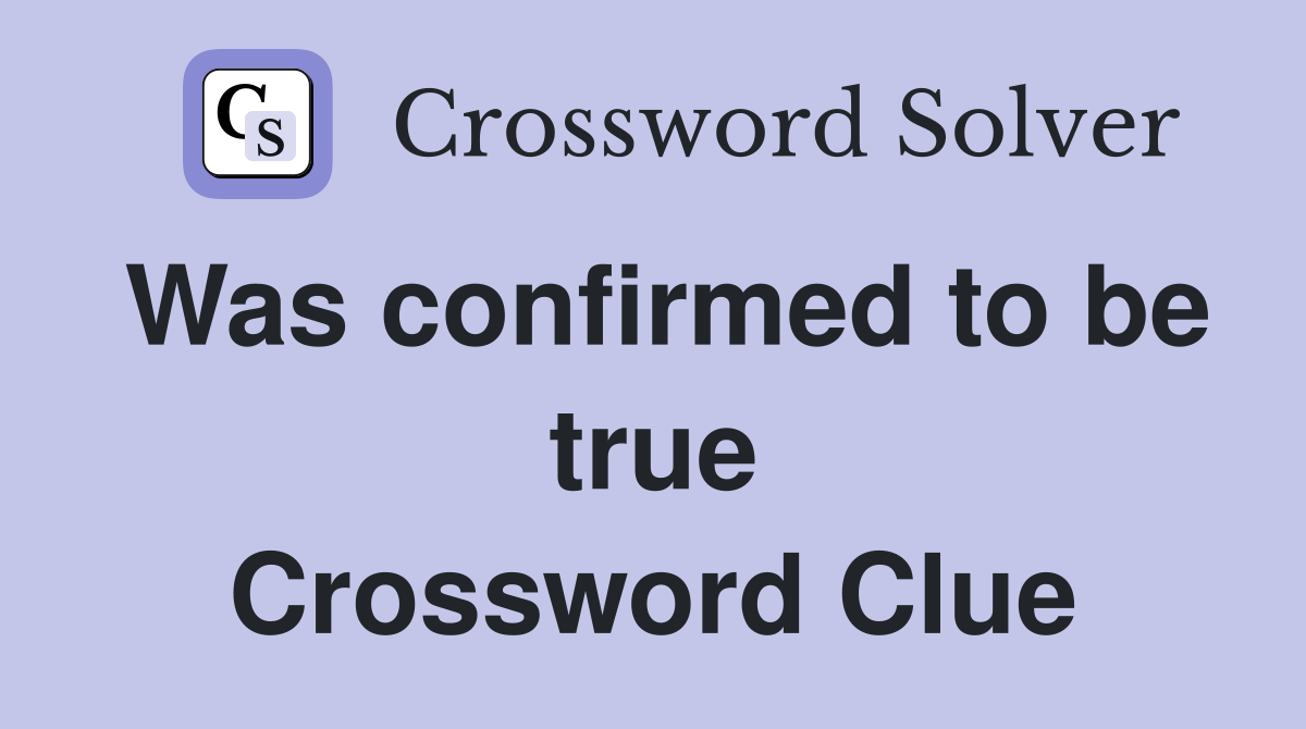 Was confirmed to be true Crossword Clue