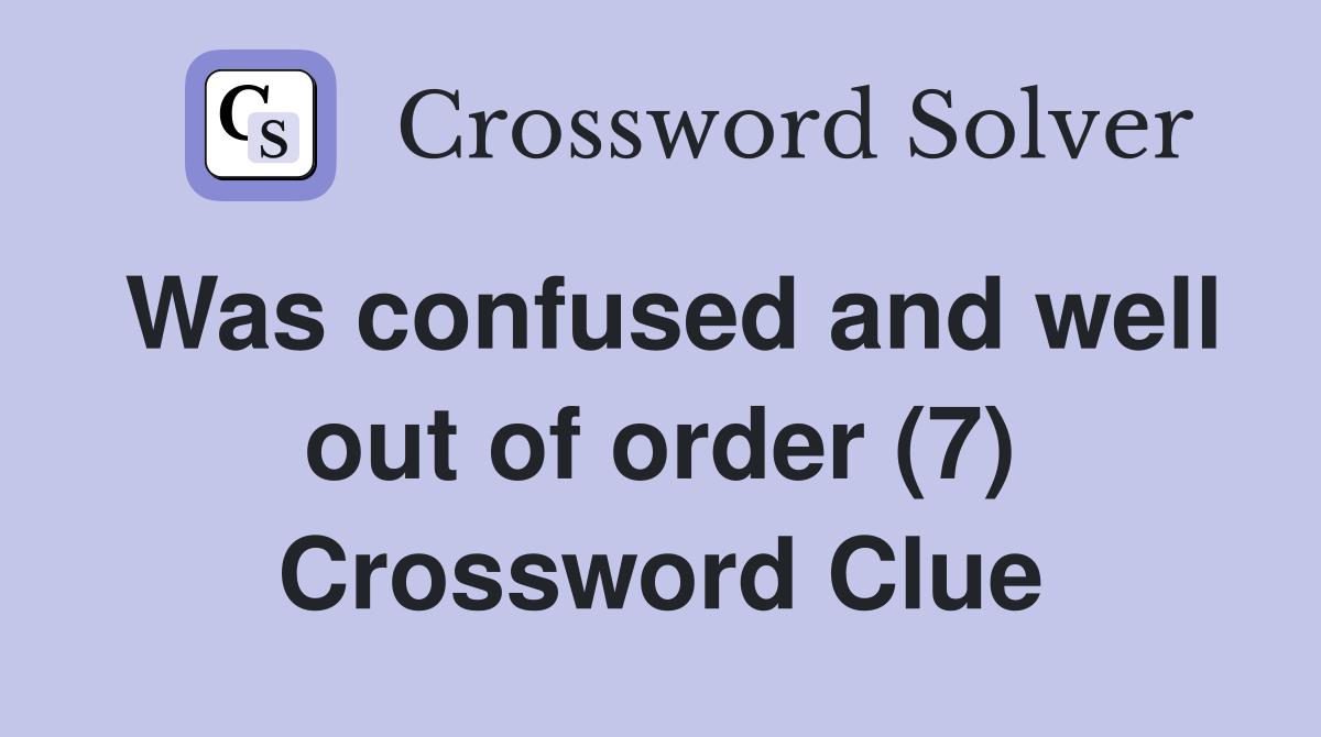 Was confused and well out of order (7) Crossword Clue