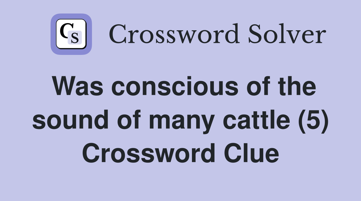 Was conscious of the sound of many cattle (5) Crossword Clue