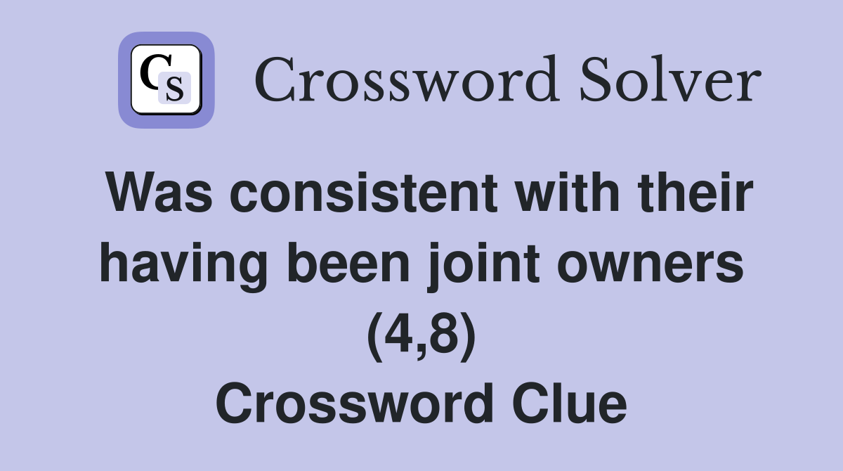 Was consistent with their having been joint owners (4,8) Crossword Clue