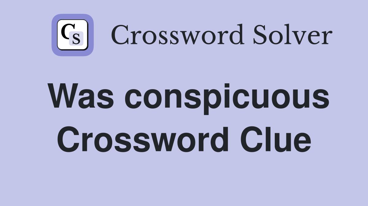 Was conspicuous Crossword Clue