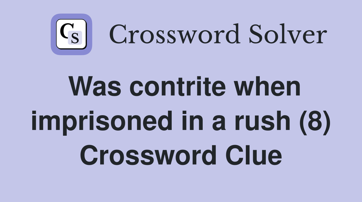 Was contrite when imprisoned in a rush (8) Crossword Clue
