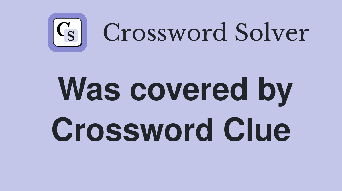 Was covered by Crossword Clue