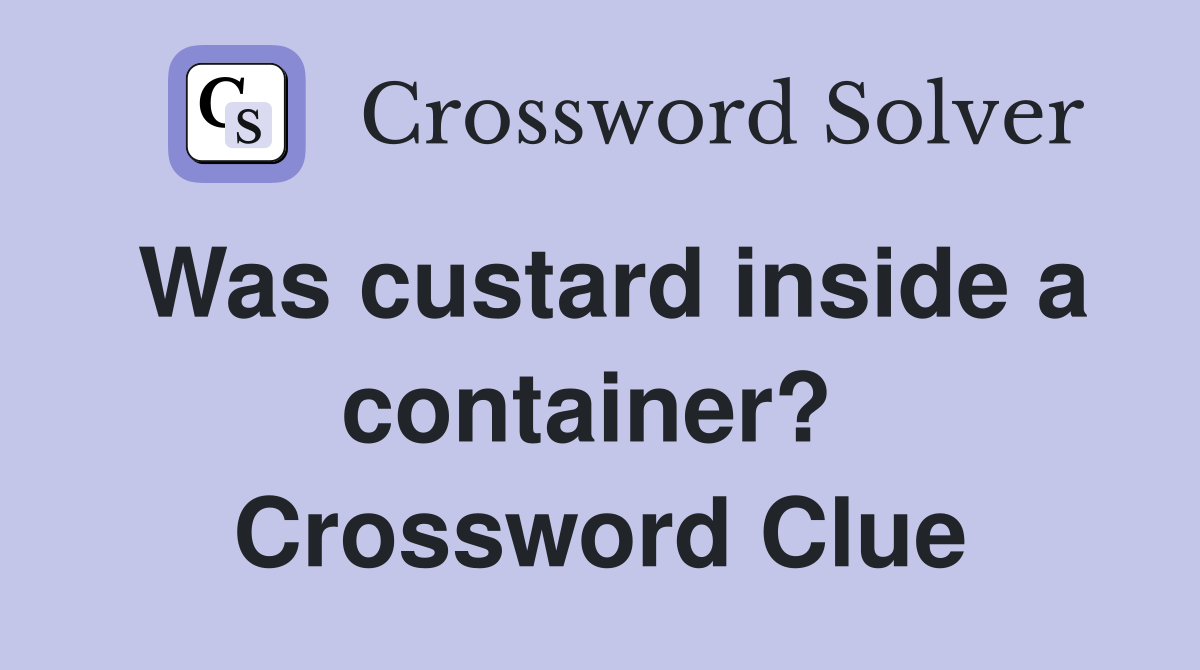 Was custard inside a container?  Crossword Clue