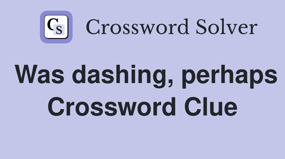 Was dashing, perhaps Crossword Clue
