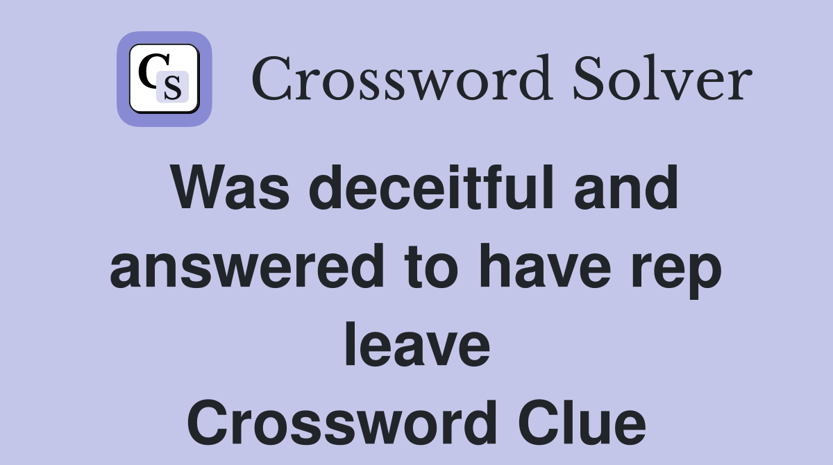 Was deceitful and answered to have rep leave Crossword Clue
