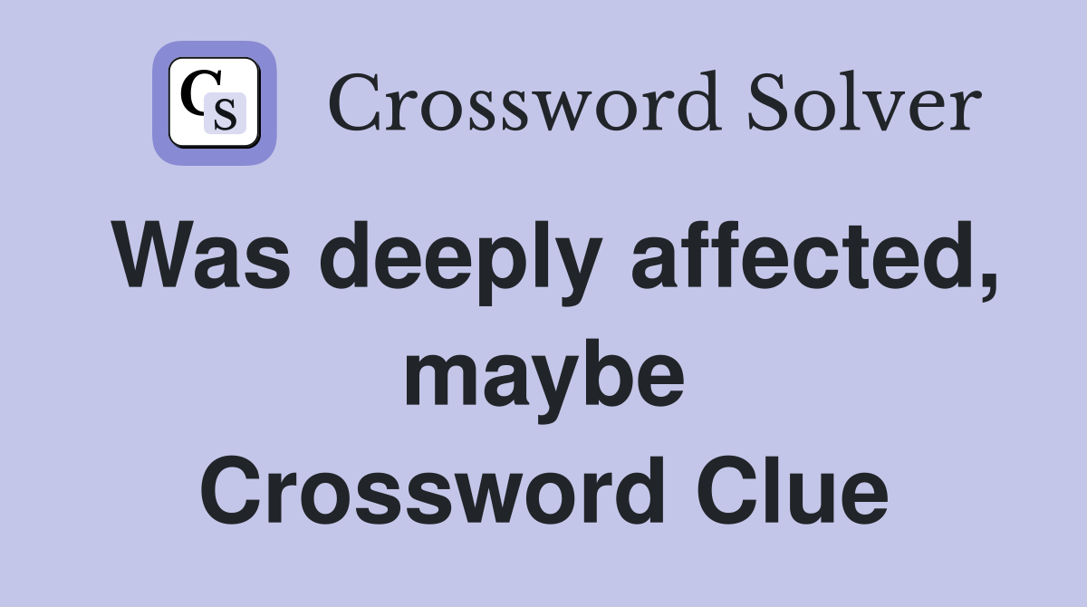 Was deeply affected, maybe Crossword Clue