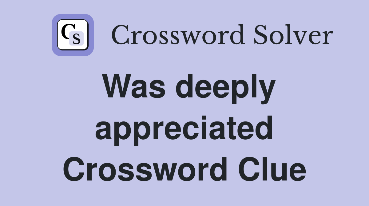 Was deeply appreciated Crossword Clue