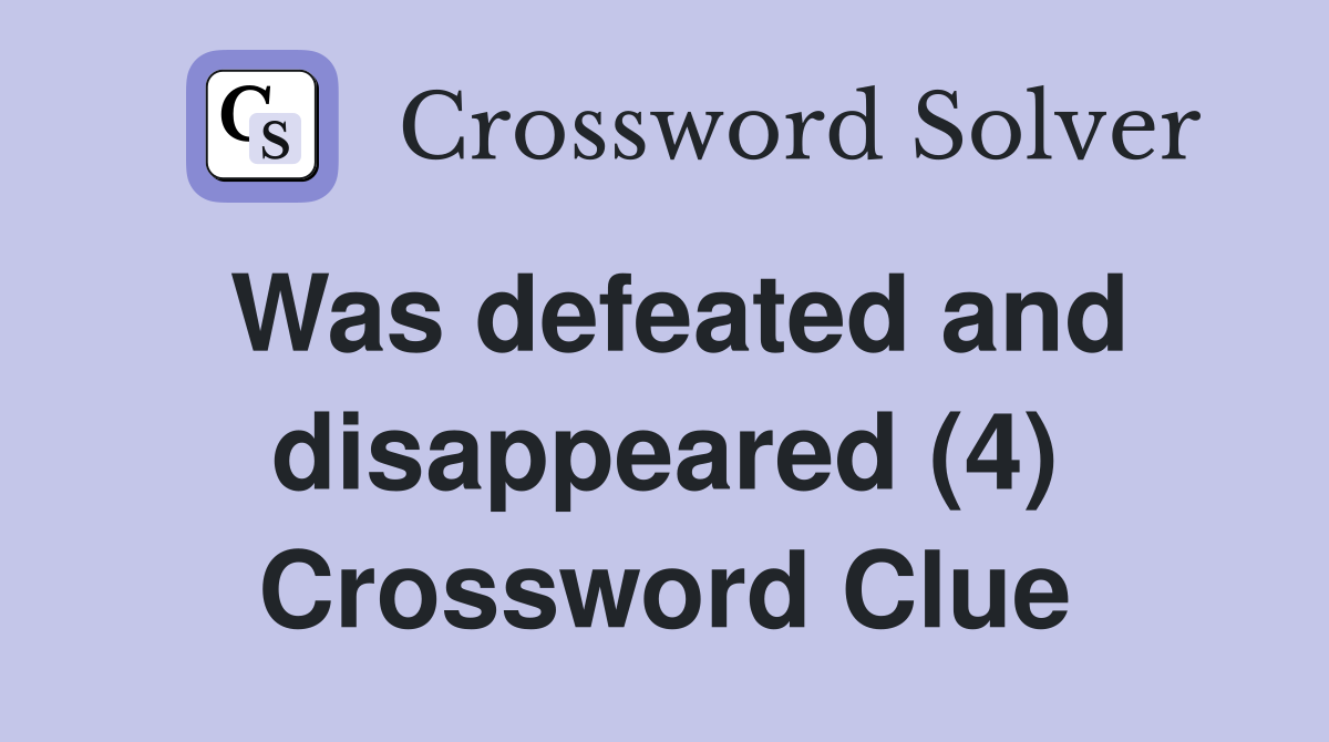 Was defeated and disappeared (4) Crossword Clue