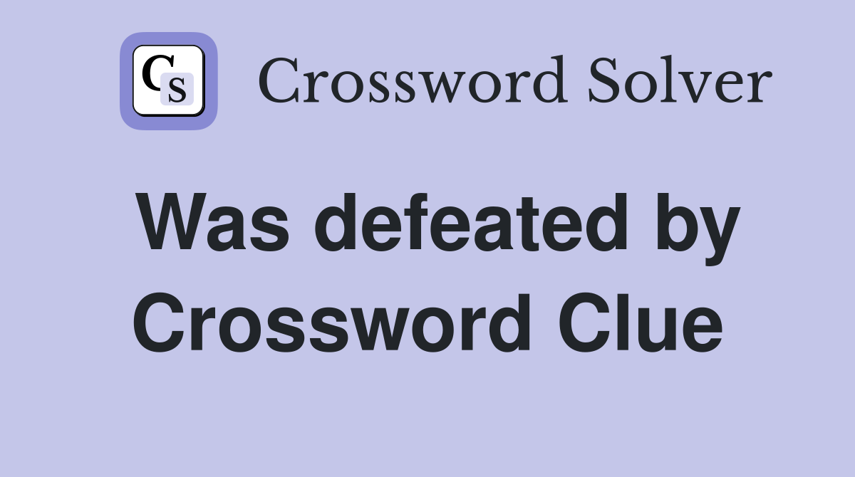 Was defeated by Crossword Clue