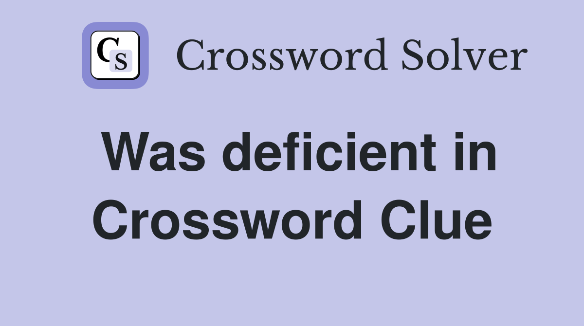 Was deficient in Crossword Clue