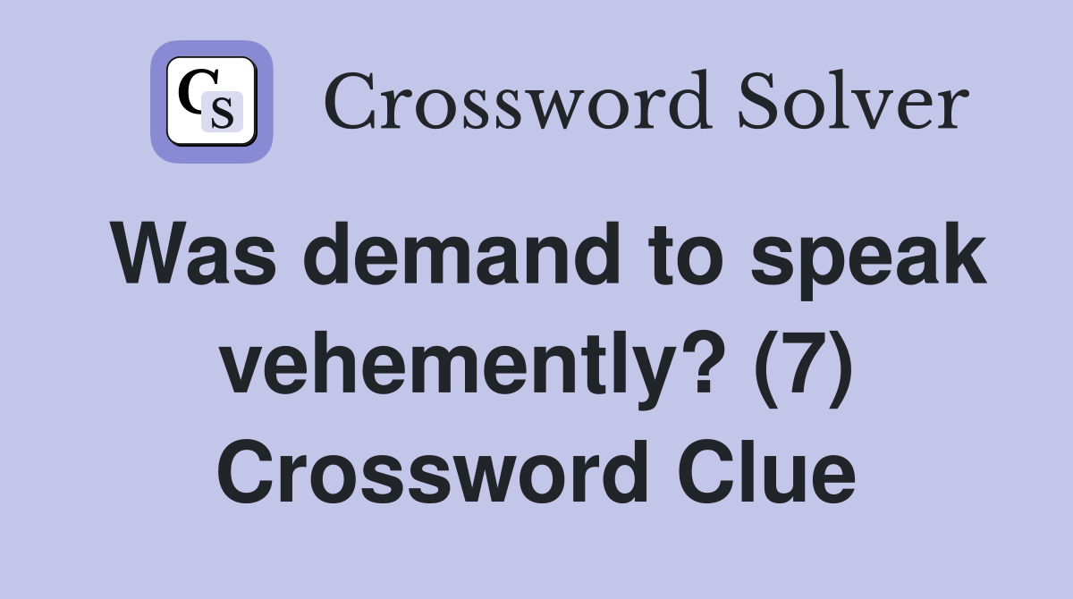 Was demand to speak vehemently? (7) Crossword Clue