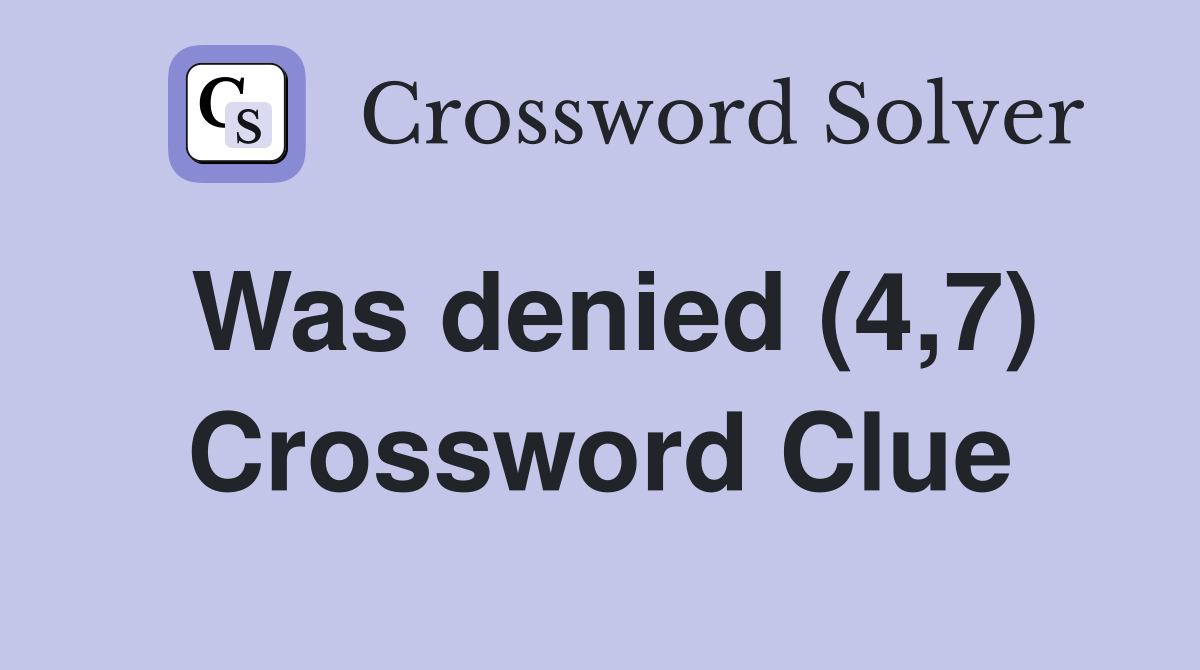 Was denied (4,7) Crossword Clue