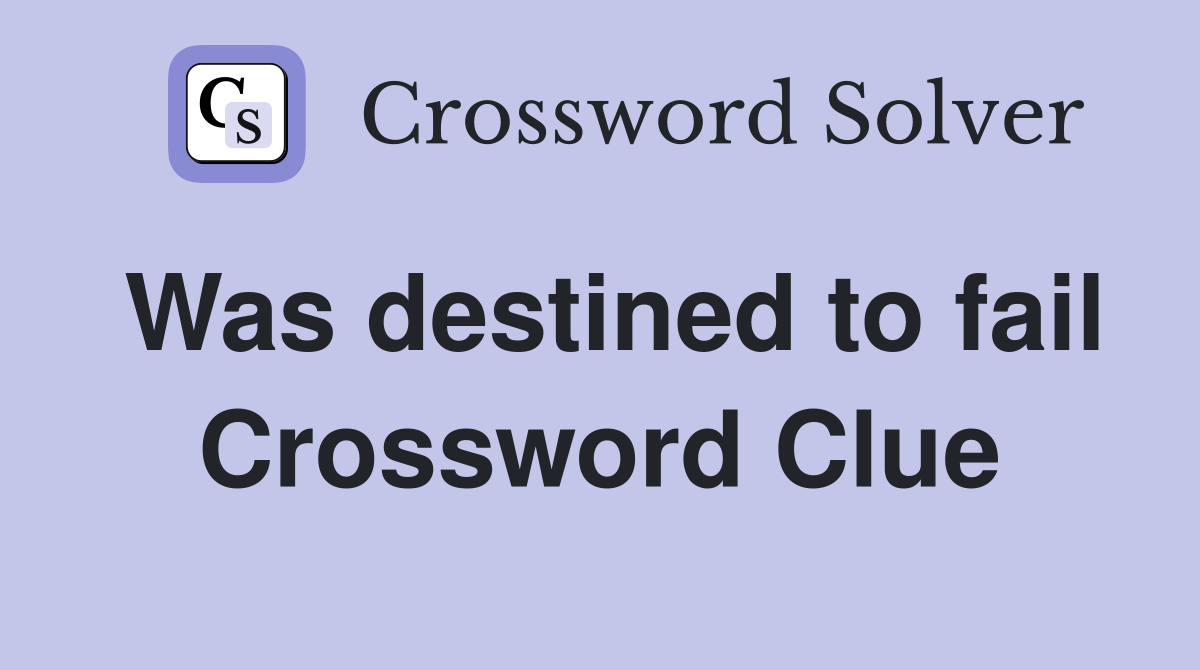 Was destined to fail Crossword Clue