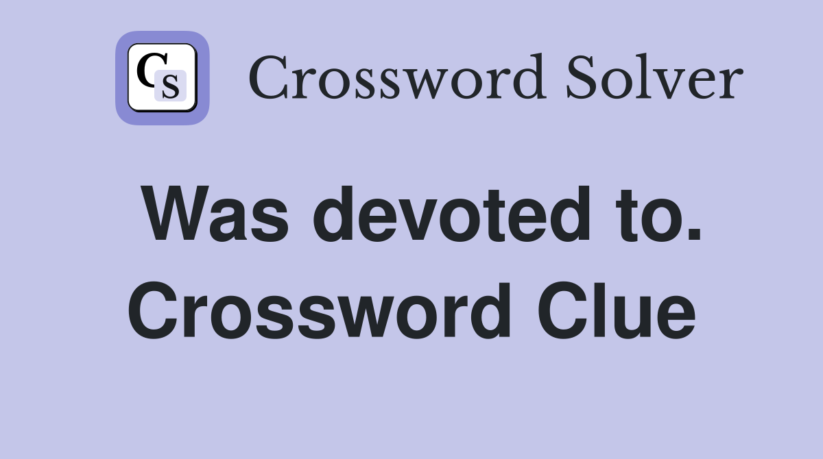 Was devoted to. Crossword Clue