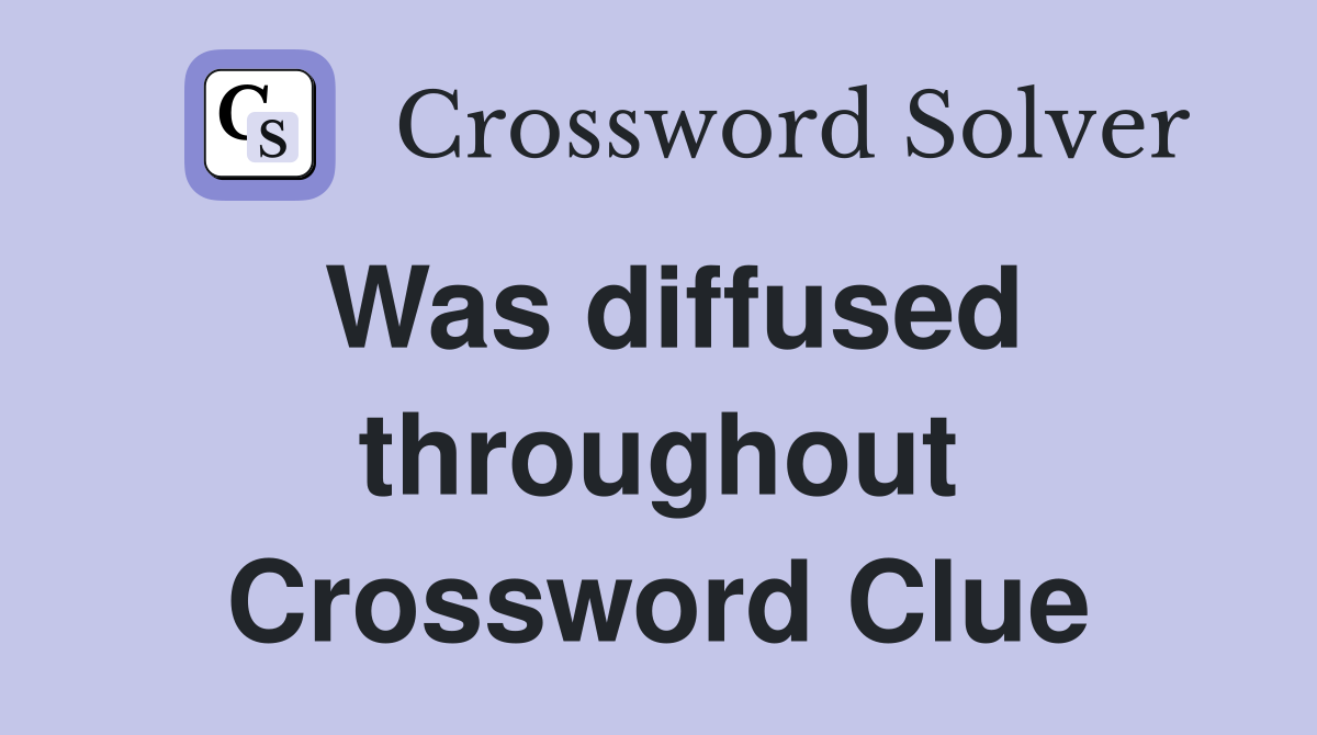 Was diffused throughout Crossword Clue