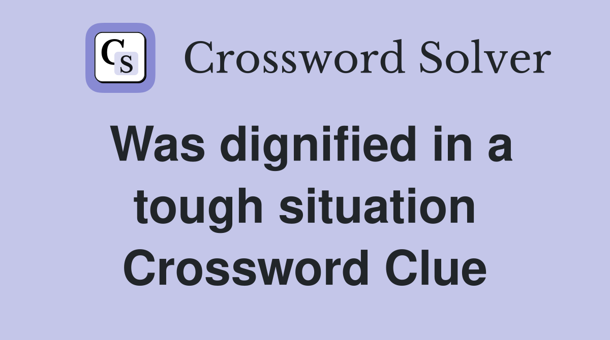 Was dignified in a tough situation Crossword Clue