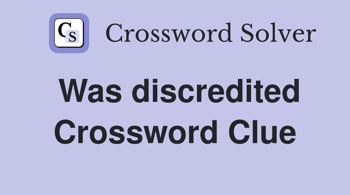 Was discredited Crossword Clue