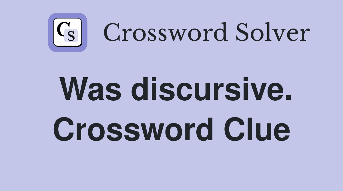 Was discursive. Crossword Clue
