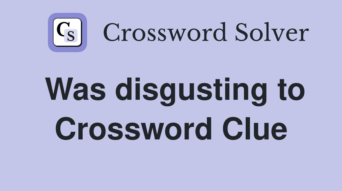 Was disgusting to Crossword Clue