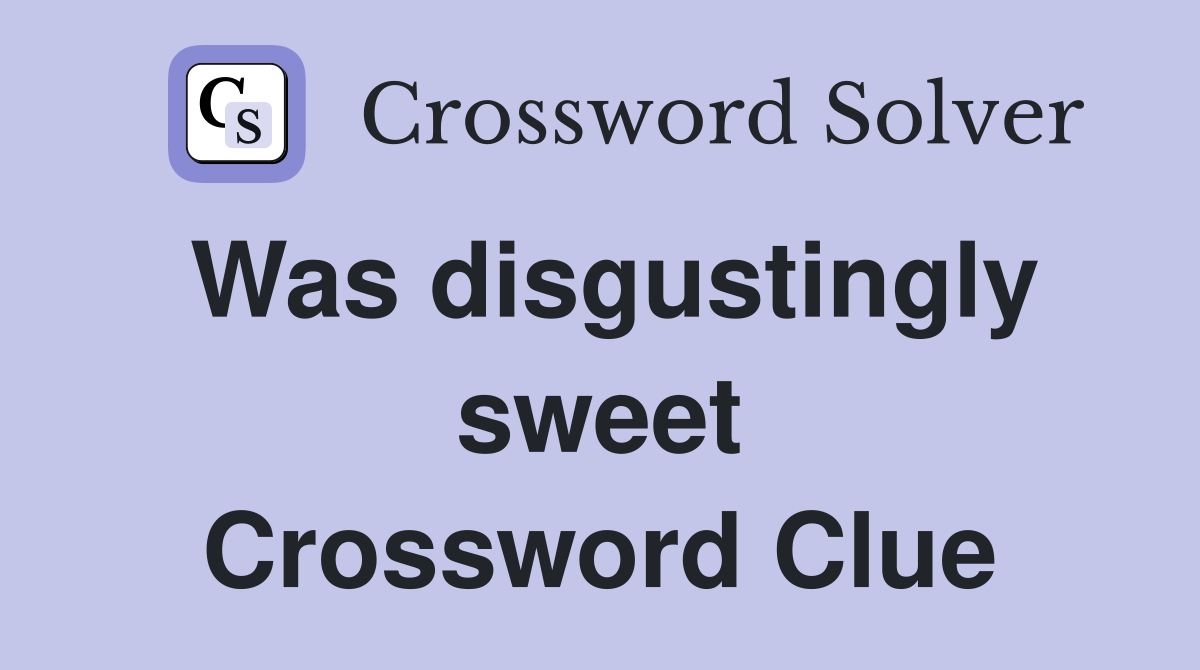 Was disgustingly sweet Crossword Clue