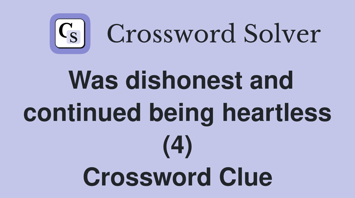 Was dishonest and continued being heartless (4) Crossword Clue