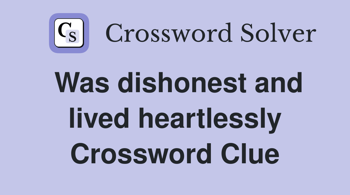 Was dishonest and lived heartlessly Crossword Clue
