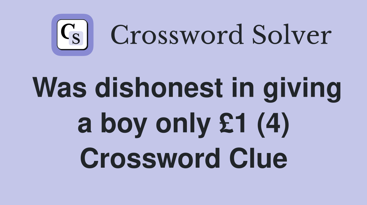 Was dishonest in giving a boy only £1 (4) Crossword Clue