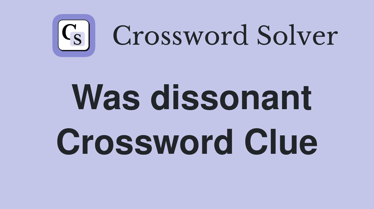 Was dissonant Crossword Clue